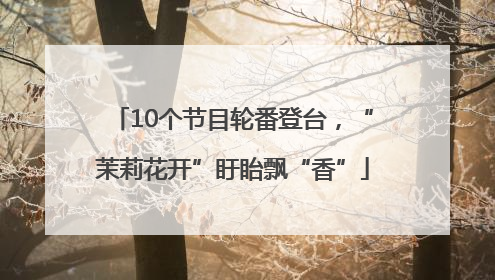 10个节目轮番登台，“茉莉花开”盱眙飘“香”