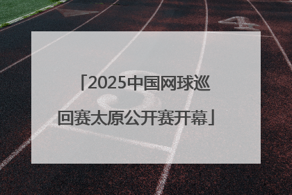 2025中国网球巡回赛太原公开赛开幕