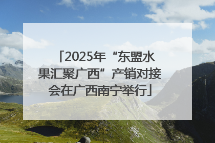 2025年“东盟水果汇聚广西”产销对接会在广西南宁举行
