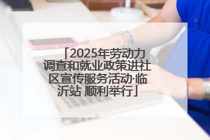 2025年劳动力调查和就业政策进社区宣传服务活动·临沂站 顺利举行