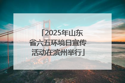 2025年山东省六五环境日宣传活动在滨州举行