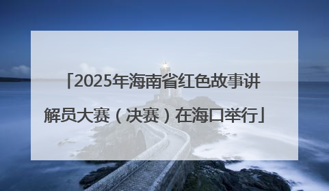 2025年海南省红色故事讲解员大赛（决赛）在海口举行
