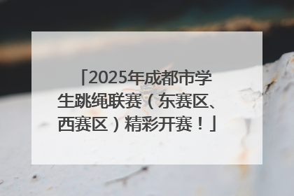 2025年成都市学生跳绳联赛（东赛区、西赛区）精彩开赛！