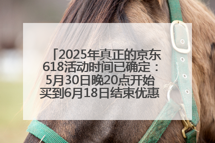 2025年真正的京东618活动时间已确定：5月30日晚20点开始买到6月18日结束优惠力度最大最便宜！