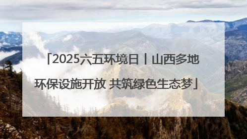 2025六五环境日丨山西多地环保设施开放 共筑绿色生态梦