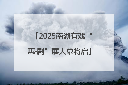2025南湖有戏“惠·剧”展大幕将启