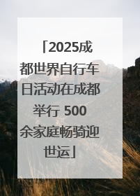 2025成都世界自行车日活动在成都举行 500余家庭畅骑迎世运