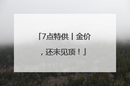 7点特供丨金价，还未见顶！