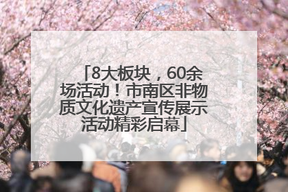 8大板块，60余场活动！市南区非物质文化遗产宣传展示活动精彩启幕