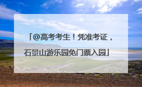 @高考考生！凭准考证，石景山游乐园免门票入园