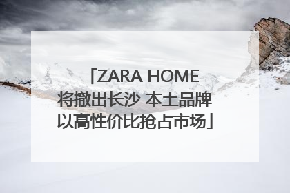 ZARA HOME将撤出长沙 本土品牌以高性价比抢占市场